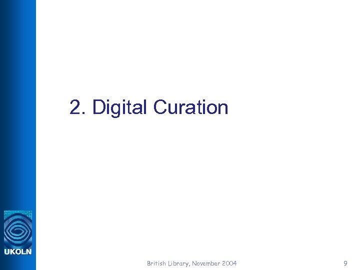 2. Digital Curation British Library, November 2004 9 