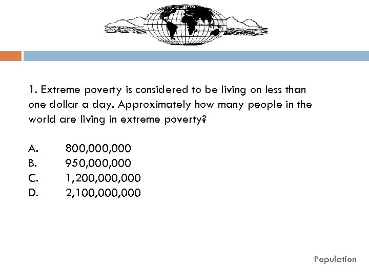 1. Extreme poverty is considered to be living on less than one dollar a