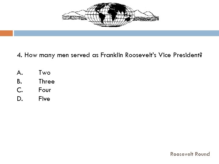 4. How many men served as Franklin Roosevelt’s Vice President? A. B. C. D.