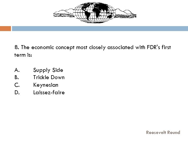 8. The economic concept most closely associated with FDR's first term is: A. Supply