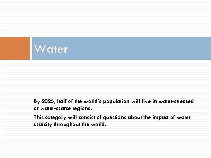 Water By 2025, half of the world's population will live in water-stressed or water-scarce