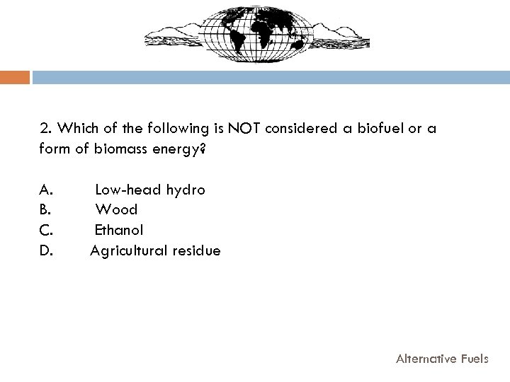 2. Which of the following is NOT considered a biofuel or a form of