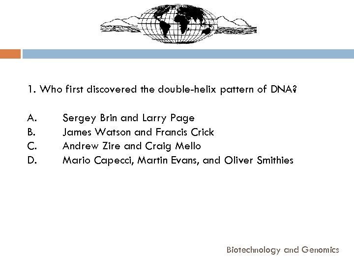 1. Who first discovered the double-helix pattern of DNA? A. B. C. D. Sergey