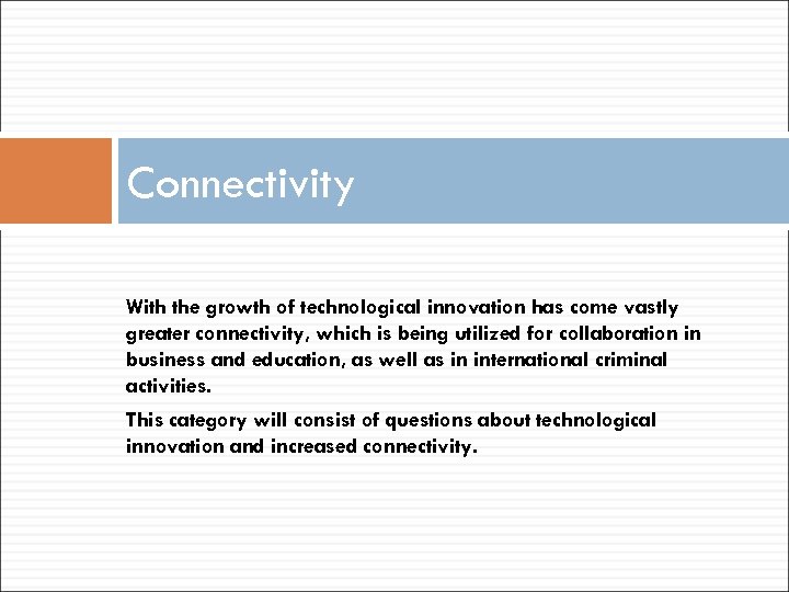 Connectivity With the growth of technological innovation has come vastly greater connectivity, which is
