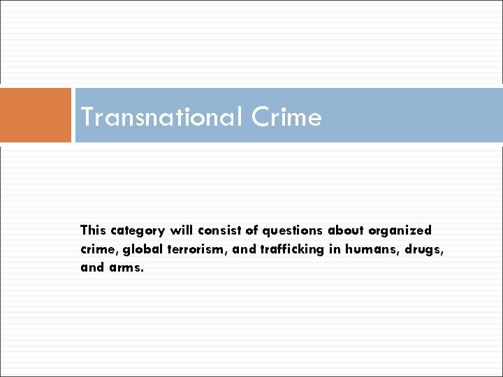 Transnational Crime This category will consist of questions about organized crime, global terrorism, and