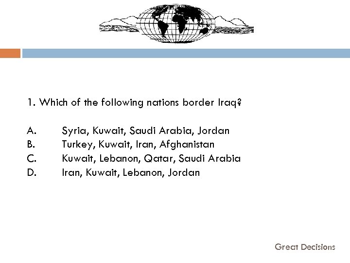  1. Which of the following nations border Iraq? A. B. C. D. Syria,