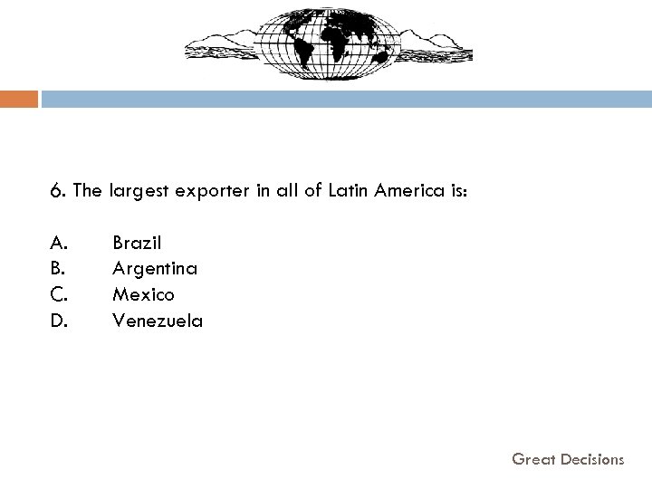  6. The largest exporter in all of Latin America is: A. B. C.