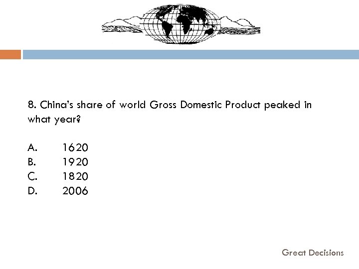  8. China’s share of world Gross Domestic Product peaked in what year? A.