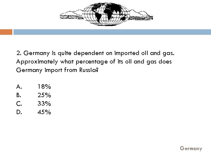 2. Germany is quite dependent on imported oil and gas. Approximately what percentage of