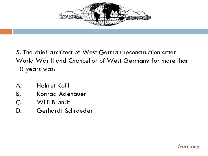 5. The chief architect of West German reconstruction after World War II and Chancellor
