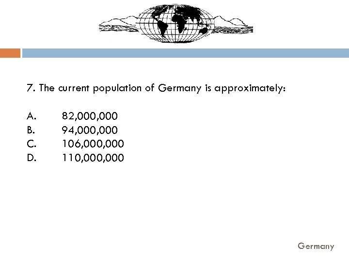 7. The current population of Germany is approximately: A. B. C. D. 82, 000