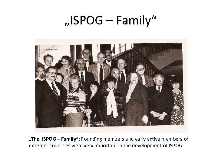 „ISPOG – Family“ „The ISPOG – Family“: Founding members and early active members of