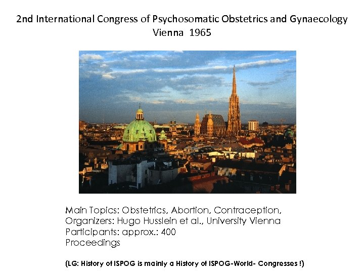 2 nd International Congress of Psychosomatic Obstetrics and Gynaecology Vienna 1965 Main Topics: Obstetrics,