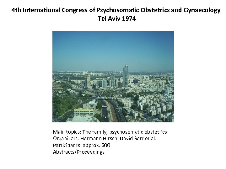 4 th International Congress of Psychosomatic Obstetrics and Gynaecology Tel Aviv 1974 Main topics: