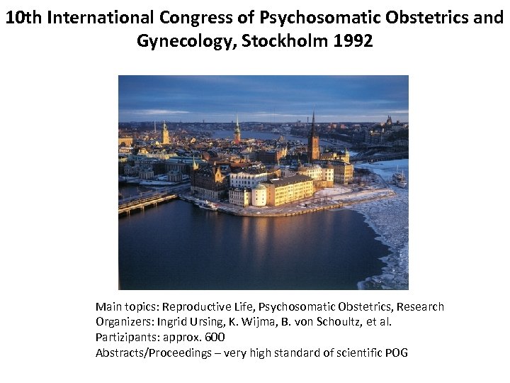 10 th International Congress of Psychosomatic Obstetrics and Gynecology, Stockholm 1992 Main topics: Reproductive