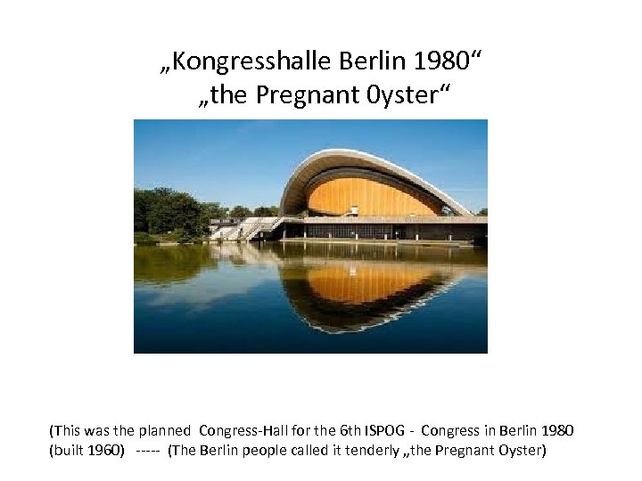 „Kongresshalle Berlin 1980“ „the Pregnant 0 yster“ (This was the planned Congress-Hall for the