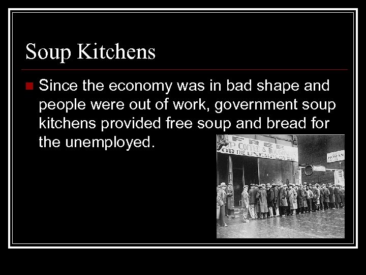Soup Kitchens n Since the economy was in bad shape and people were out