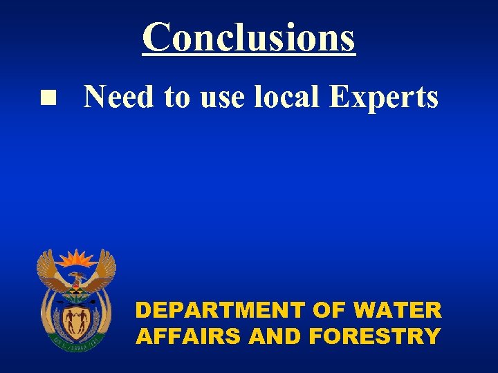 Conclusions n Need to use local Experts DEPARTMENT OF WATER AFFAIRS AND FORESTRY 