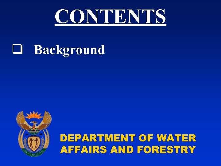 CONTENTS q Background DEPARTMENT OF WATER AFFAIRS AND FORESTRY 