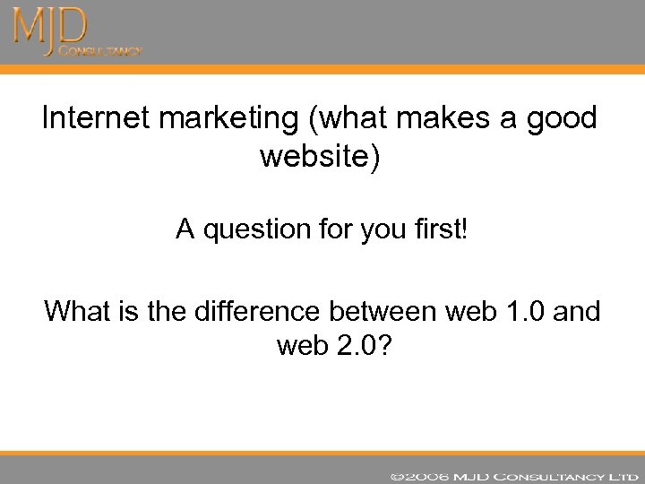 Internet marketing (what makes a good website) A question for you first! What is