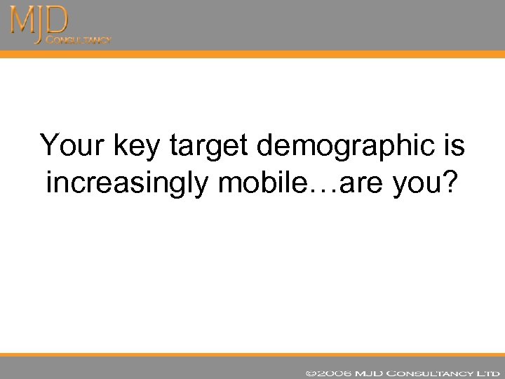 Your key target demographic is increasingly mobile…are you? 