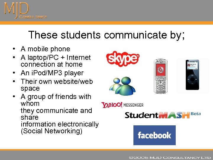 These students communicate by; • A mobile phone • A laptop/PC + Internet connection