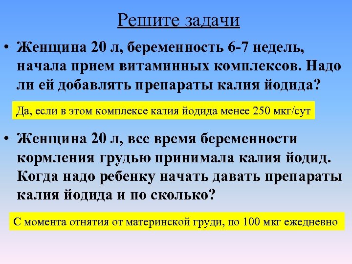 Решите задачи • Женщина 20 л, беременность 6 -7 недель, начала прием витаминных комплексов.