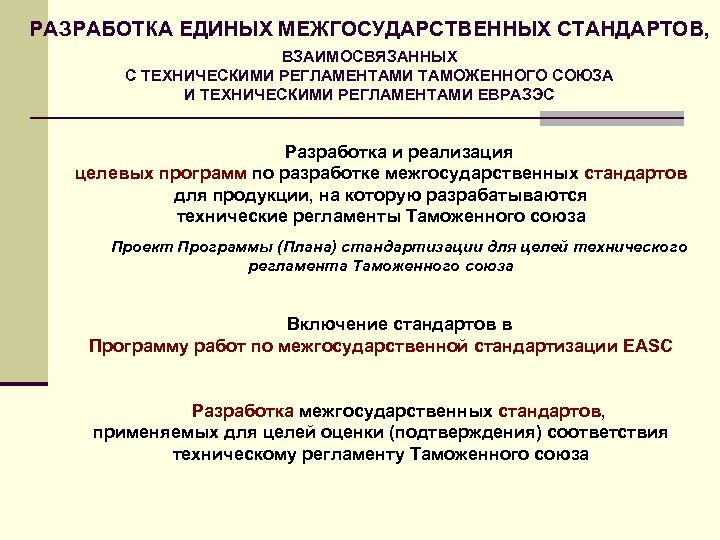РАЗРАБОТКА ЕДИНЫХ МЕЖГОСУДАРСТВЕННЫХ СТАНДАРТОВ, ВЗАИМОСВЯЗАННЫХ С ТЕХНИЧЕСКИМИ РЕГЛАМЕНТАМИ ТАМОЖЕННОГО СОЮЗА И ТЕХНИЧЕСКИМИ РЕГЛАМЕНТАМИ ЕВРАЗЭС