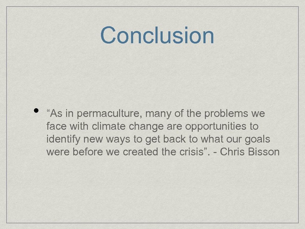 Conclusion • “As in permaculture, many of the problems we face with climate change