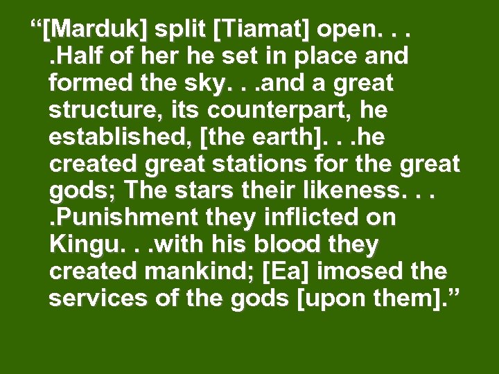 “[Marduk] split [Tiamat] open. . Half of her he set in place and formed