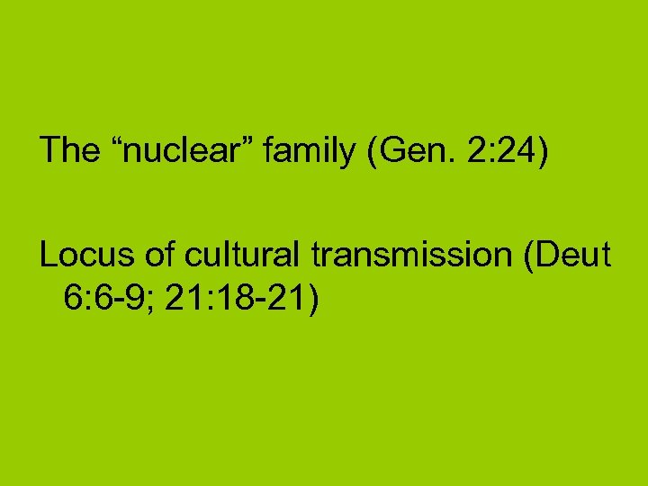 The “nuclear” family (Gen. 2: 24) Locus of cultural transmission (Deut 6: 6 -9;