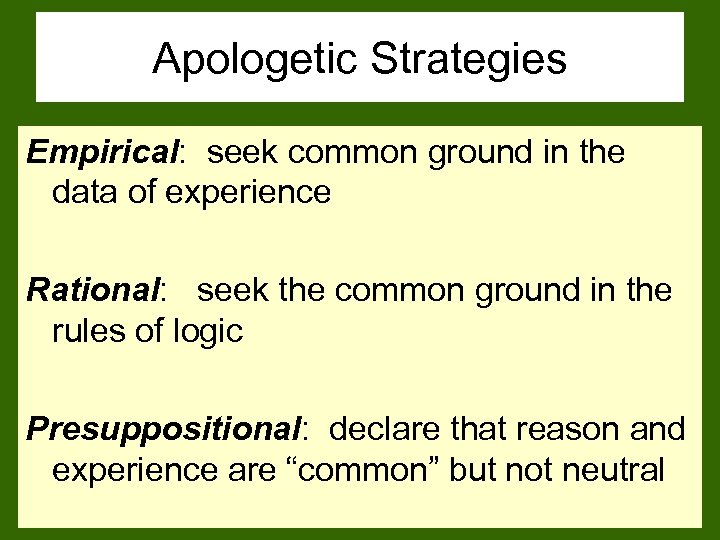 Apologetic Strategies Empirical: seek common ground in the data of experience Rational: seek the