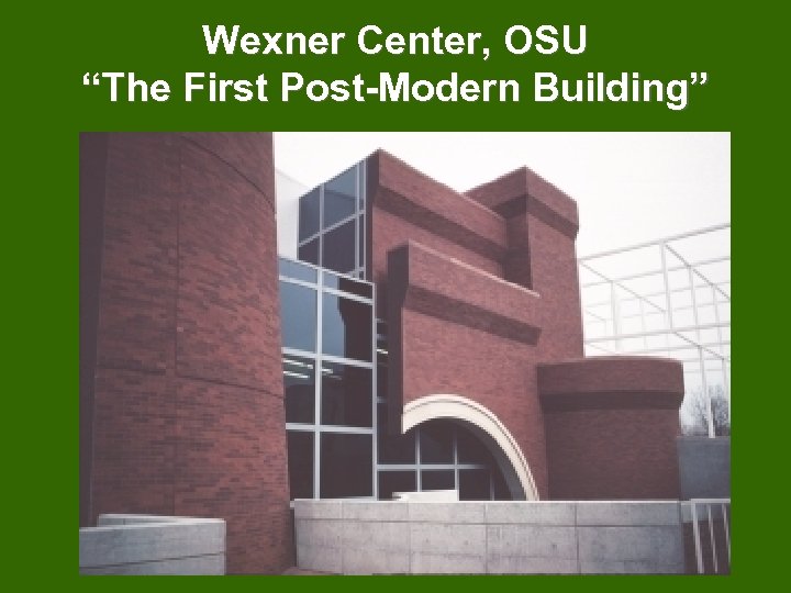 Wexner Center, OSU “The First Post-Modern Building” 