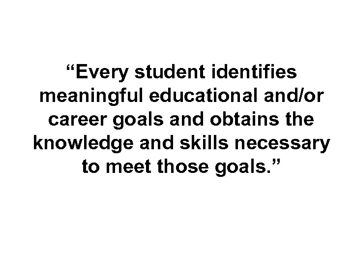 “Every student identifies meaningful educational and/or career goals and obtains the knowledge and skills