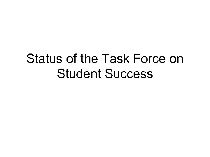 Status of the Task Force on Student Success 