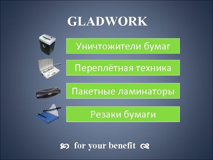 GLADWORK Уничтожители бумаг Переплётная техника Пакетные ламинаторы Резаки бумаги for your benefit 