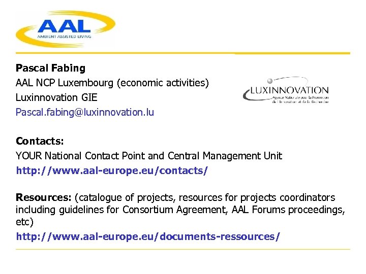 Pascal Fabing AAL NCP Luxembourg (economic activities) Luxinnovation GIE Pascal. fabing@luxinnovation. lu Contacts: YOUR