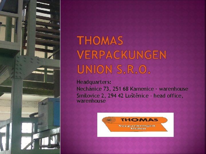 THOMAS VERPACKUNGEN UNION S. R. O. Headquarters: Nechánice 73, 251 68 Kamenice - warenhouse