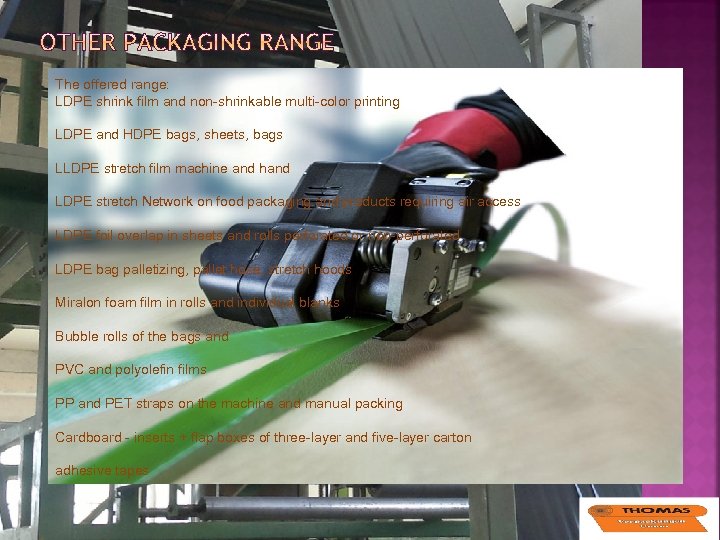 The offered range: LDPE shrink film and non-shrinkable multi-color printing LDPE and HDPE bags,