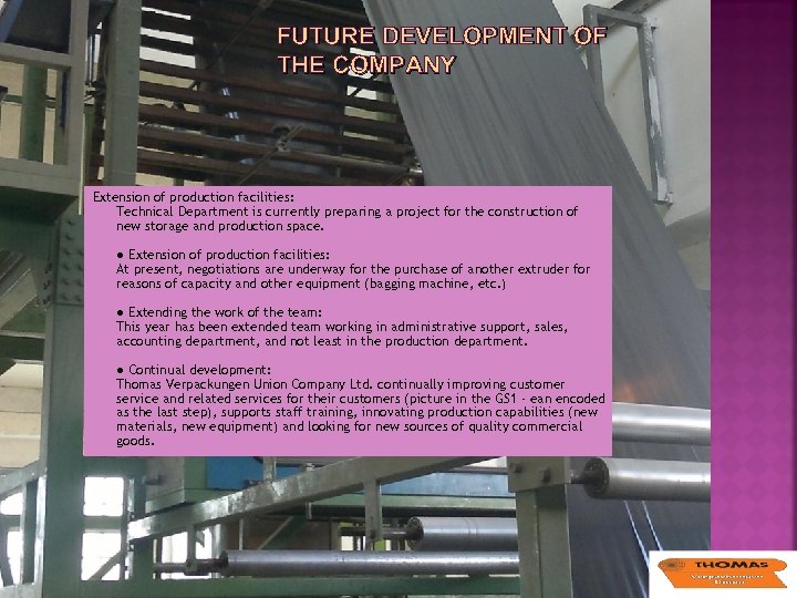 FUTURE DEVELOPMENT OF THE COMPANY Extension of production facilities: Technical Department is currently preparing