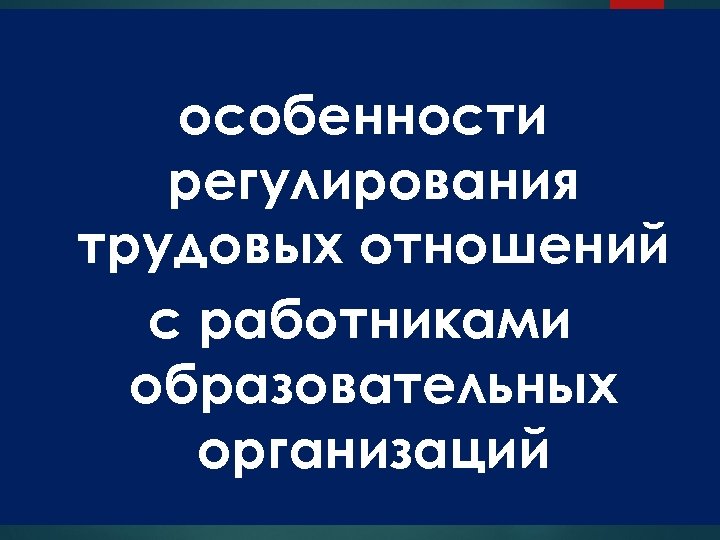 особенности регулирования трудовых отношений с работниками образовательных организаций 