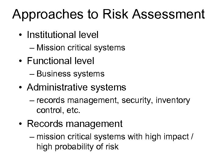 Approaches to Risk Assessment • Institutional level – Mission critical systems • Functional level