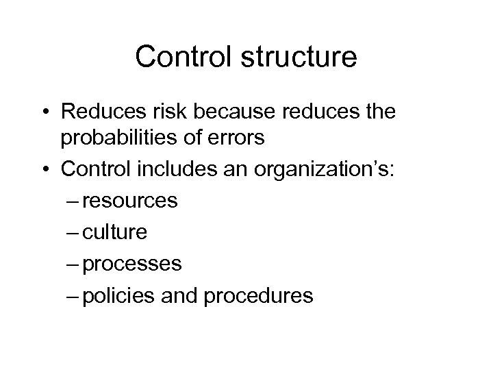 Control structure • Reduces risk because reduces the probabilities of errors • Control includes