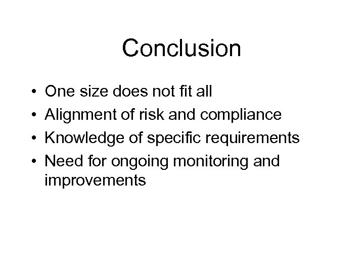 Conclusion • • One size does not fit all Alignment of risk and compliance