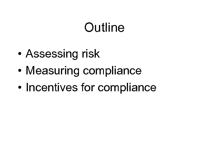 Outline • Assessing risk • Measuring compliance • Incentives for compliance 