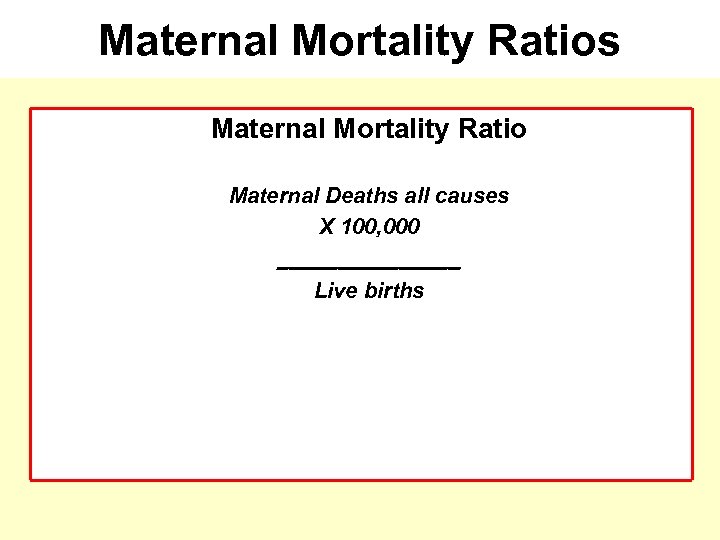 Maternal Mortality Ratios Maternal Mortality Ratio Maternal Deaths all causes X 100, 000 ________