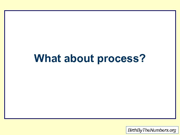 What about process? Birth. By. The. Numbers. org 