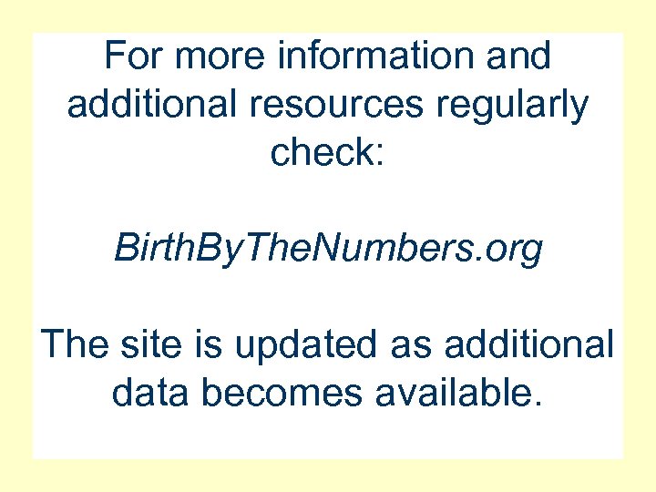 For more information and additional resources regularly check: Birth. By. The. Numbers. org The