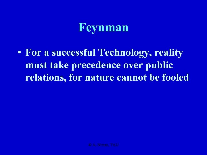 Feynman • For a successful Technology, reality must take precedence over public relations, for