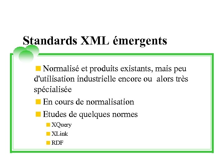 Standards XML émergents <Normalisé et produits existants, mais peu d'utilisation industrielle encore ou alors
